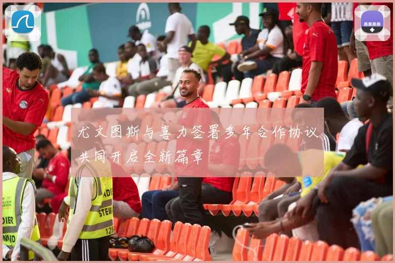 尤文图斯与喜力签署多年合作协议共同开启全新篇章